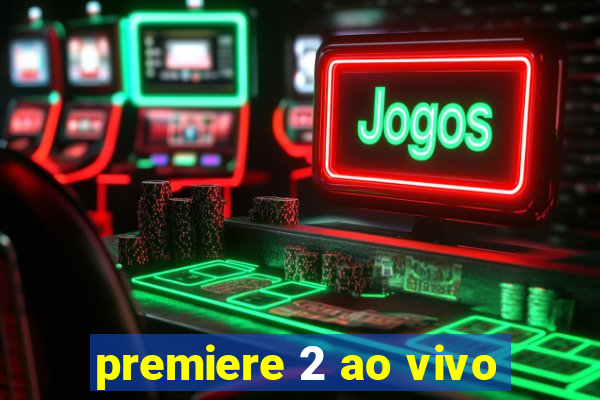 premiere 2 ao vivo